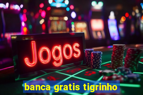 banca gratis tigrinho